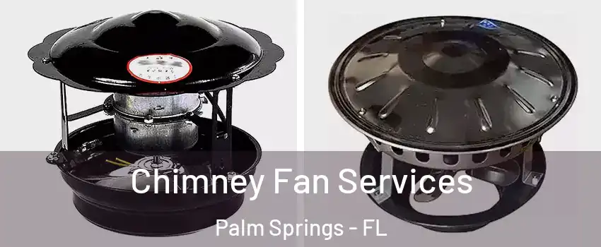  Chimney Fan Services Palm Springs - FL