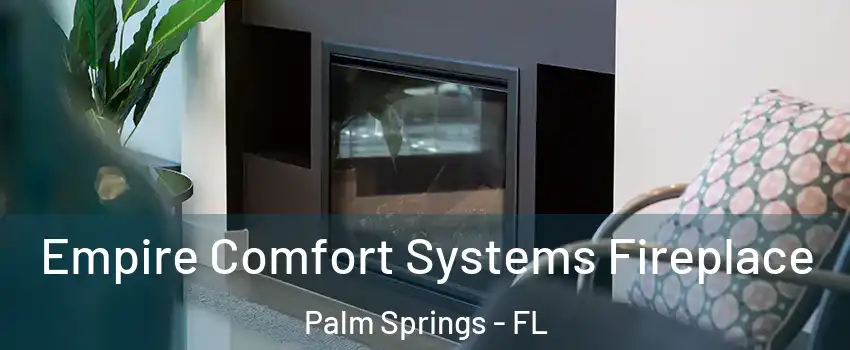  Empire Comfort Systems Fireplace Palm Springs - FL