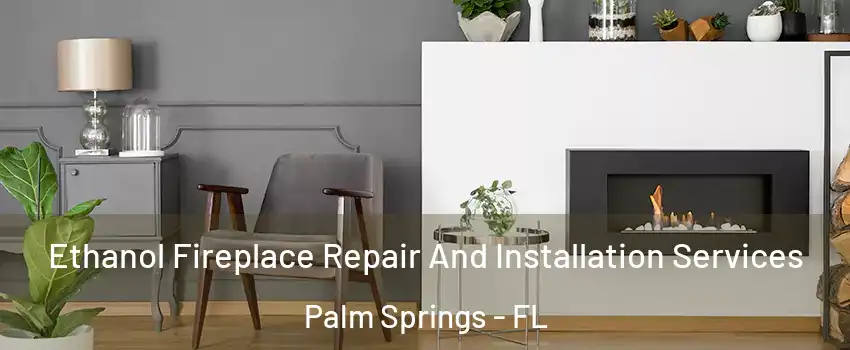  Ethanol Fireplace Repair And Installation Services Palm Springs - FL