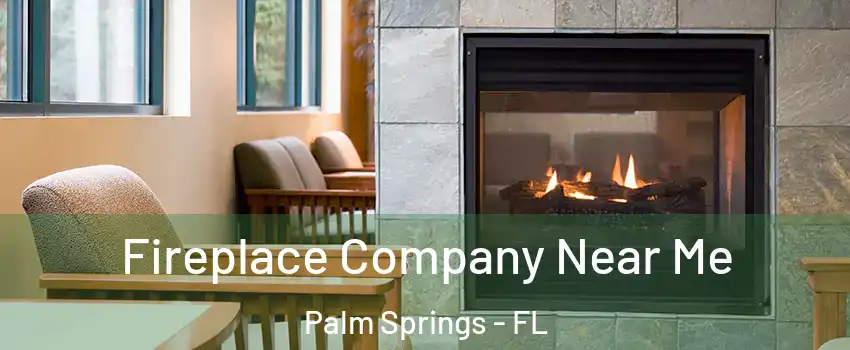  Fireplace Company Near Me Palm Springs - FL