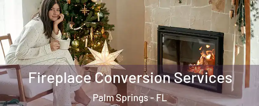  Fireplace Conversion Services Palm Springs - FL