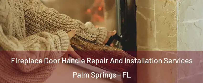  Fireplace Door Handle Repair And Installation Services Palm Springs - FL