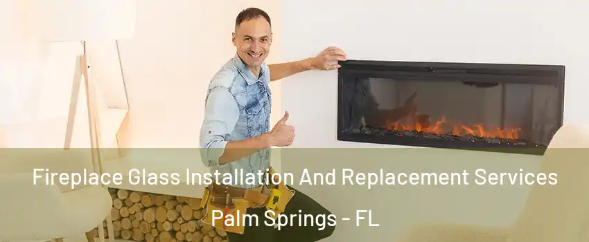  Fireplace Glass Installation And Replacement Services Palm Springs - FL