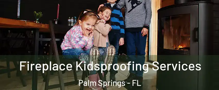  Fireplace Kidsproofing Services Palm Springs - FL