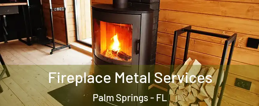  Fireplace Metal Services Palm Springs - FL