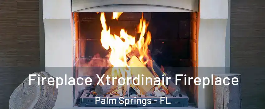  Fireplace Xtrordinair Fireplace Palm Springs - FL