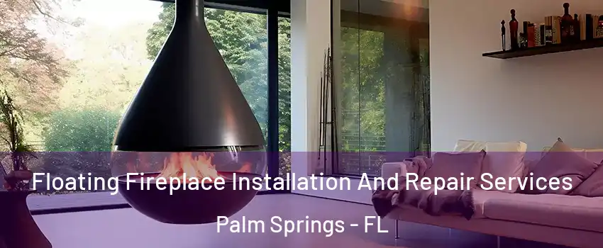  Floating Fireplace Installation And Repair Services Palm Springs - FL