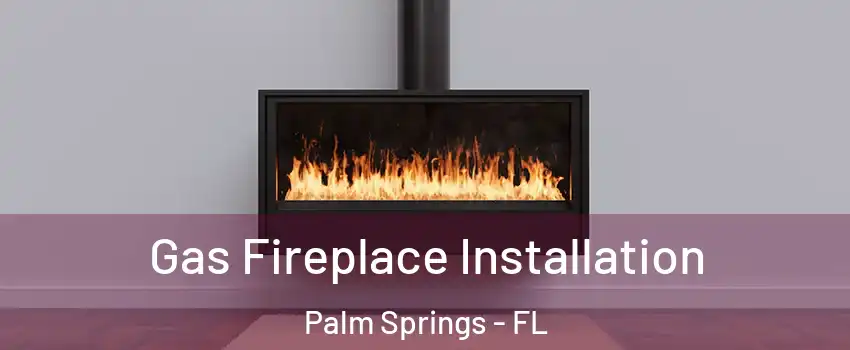  Gas Fireplace Installation Palm Springs - FL