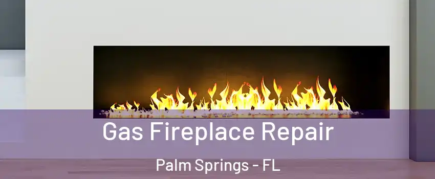  Gas Fireplace Repair Palm Springs - FL