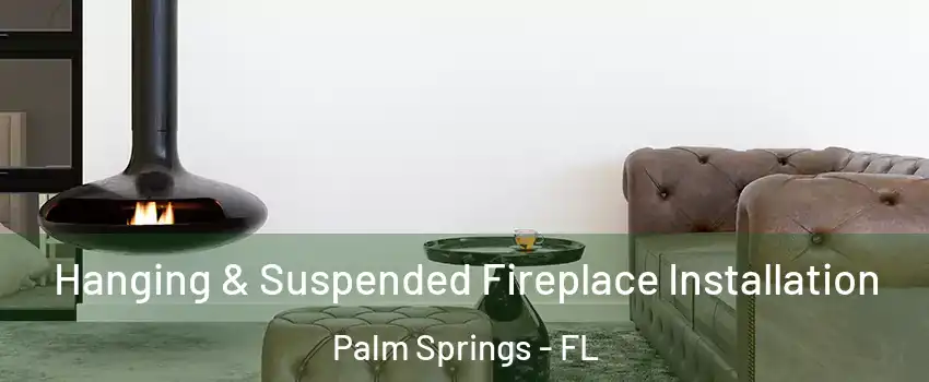  Hanging & Suspended Fireplace Installation Palm Springs - FL