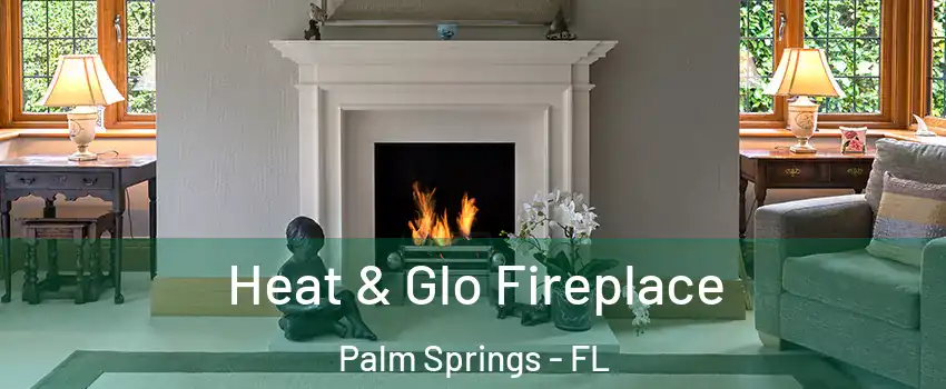  Heat & Glo Fireplace Palm Springs - FL