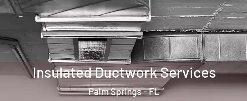  Insulated Ductwork Services Palm Springs - FL