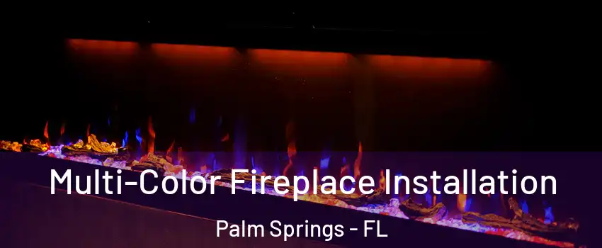  Multi-Color Fireplace Installation Palm Springs - FL