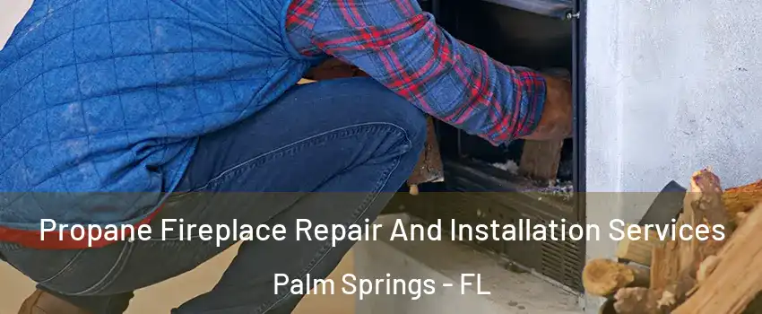  Propane Fireplace Repair And Installation Services Palm Springs - FL