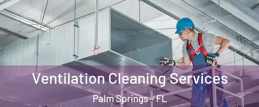  Ventilation Cleaning Services Palm Springs - FL