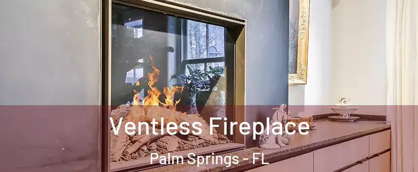  Ventless Fireplace Palm Springs - FL