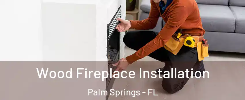  Wood Fireplace Installation Palm Springs - FL