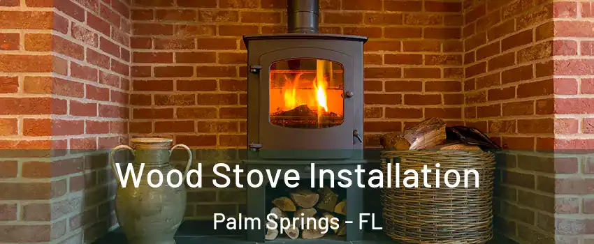  Wood Stove Installation Palm Springs - FL