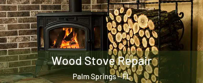  Wood Stove Repair Palm Springs - FL